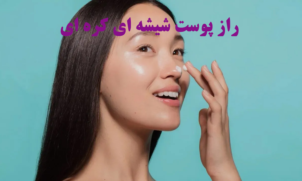 راز پوست شیشه ای کره ای ها