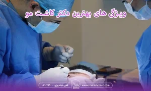 ویژگی های بهترین دکتر کاشت مو در تهران