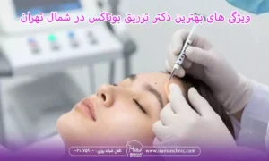 ویژگی های بهترین دکتر تزریق بوتاکس در شمال تهران